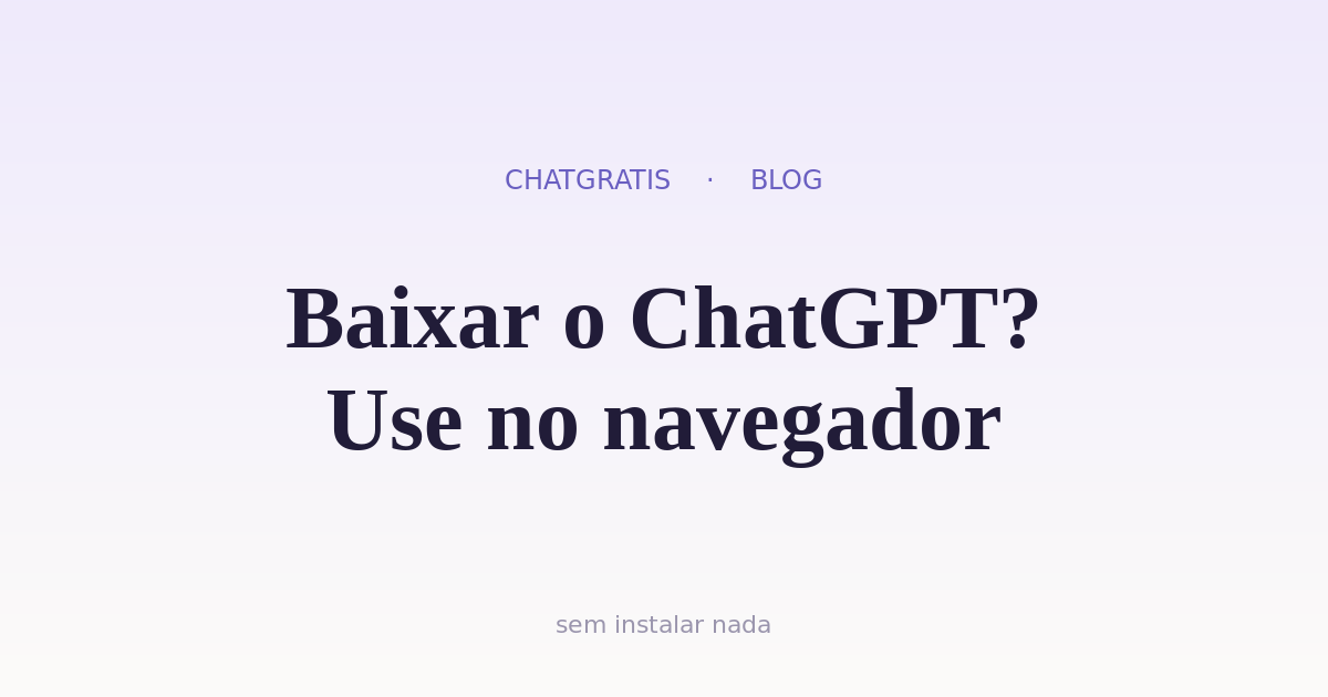 Precisa Baixar o ChatGPT? Use no Navegador, de Graça (2026)