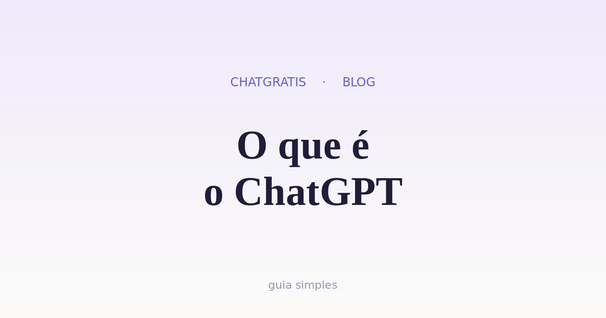 O que é o ChatGPT e Para que Serve? Guia Simples (2026)