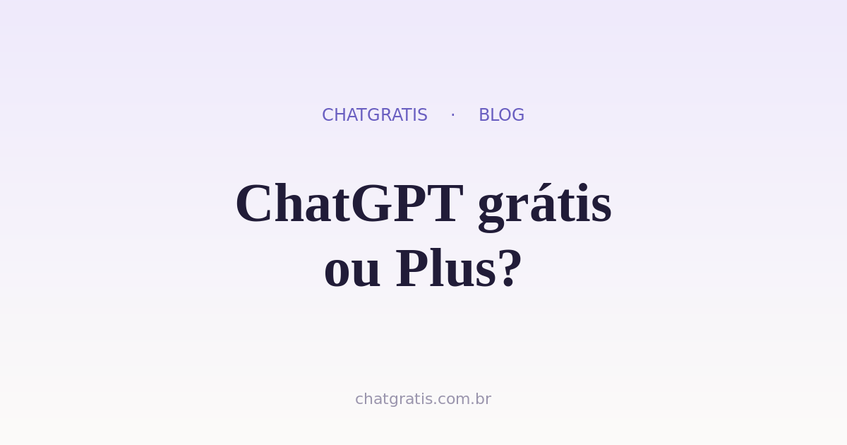 ChatGPT Grátis vs ChatGPT Plus: Vale a Pena Pagar em 2026?